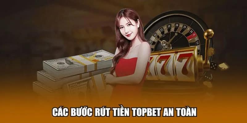 Các bước rút tiền Topbet cho người chơi mới