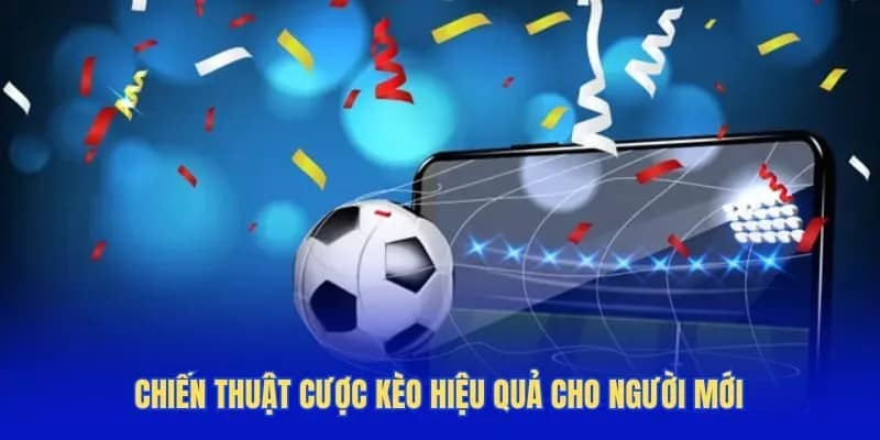 Chiến thuật cược kèo hiệu quả cho người mới