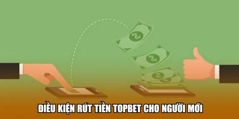 Điều kiện rút tiền Topbet cơ bản cho người mới