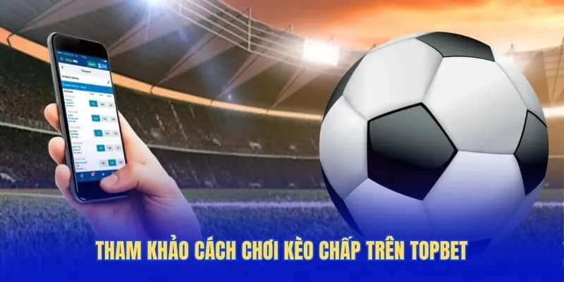 Tham khảo cách chơi kèo chấp trên Topbet