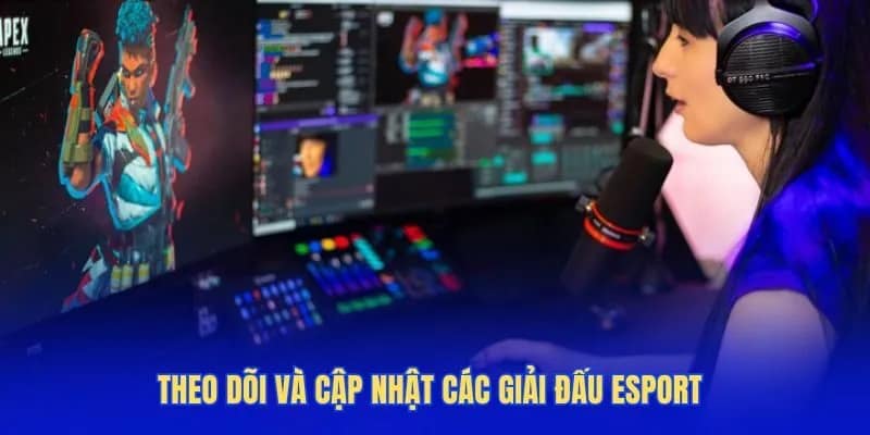 Theo dõi và cập nhật các giải đấu Esport