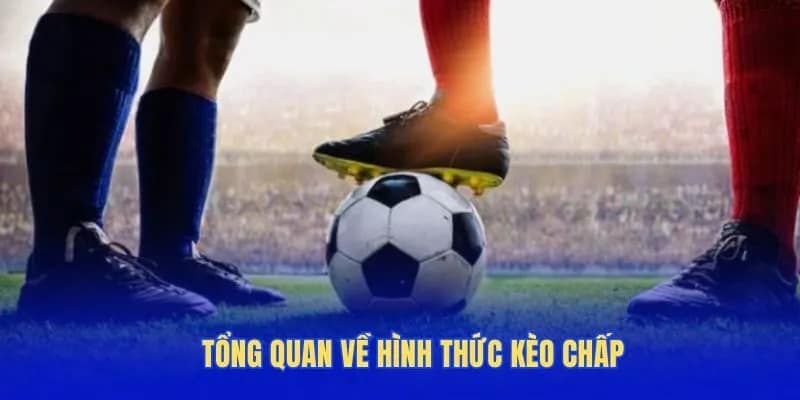 Tổng quan về hình thức kèo chấp